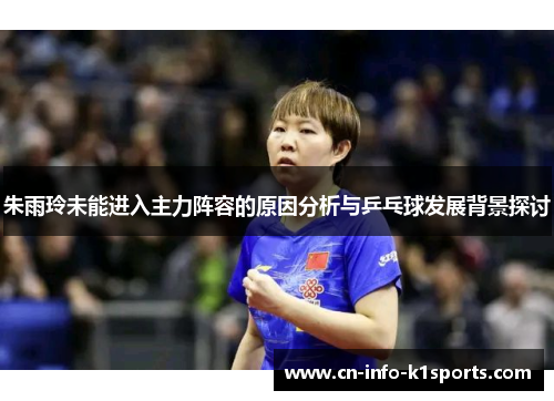 朱雨玲未能进入主力阵容的原因分析与乒乓球发展背景探讨 朱雨玲未能进入主力阵容的原因分析与乒乓球发展背景探讨