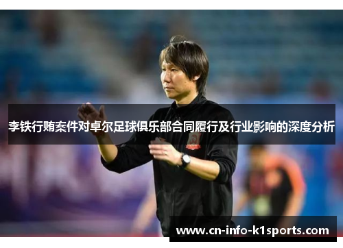 李铁行贿案件对卓尔足球俱乐部合同履行及行业影响的深度分析 李铁行贿案件对卓尔足球俱乐部合同履行及行业影响的深度分析