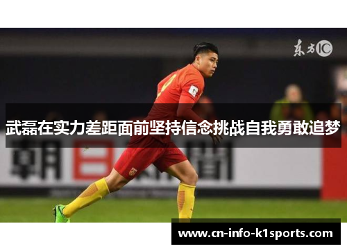 武磊在实力差距面前坚持信念挑战自我勇敢追梦