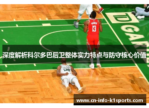 深度解析科尔多巴后卫整体实力特点与防守核心价值 深度解析科尔多巴后卫整体实力特点与防守核心价值