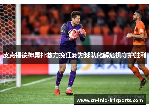 皮克福德神勇扑救力挽狂澜为球队化解危机守护胜利