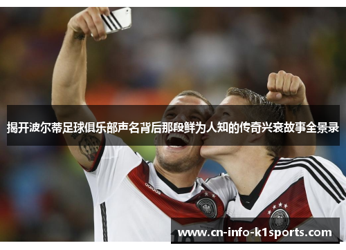 揭开波尔蒂足球俱乐部声名背后那段鲜为人知的传奇兴衰故事全景录 揭开波尔蒂足球俱乐部声名背后那段鲜为人知的传奇兴衰故事全景录