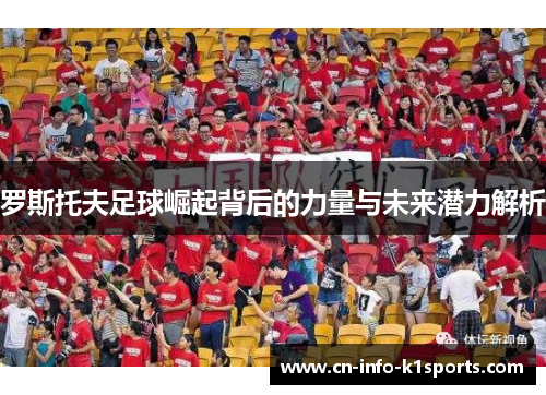 罗斯托夫足球崛起背后的力量与未来潜力解析 罗斯托夫足球崛起背后的力量与未来潜力解析
