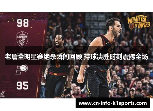 老詹全明星赛绝杀瞬间回顾 持球决胜时刻震撼全场 老詹全明星赛绝杀瞬间回顾 持球决胜时刻震撼全场