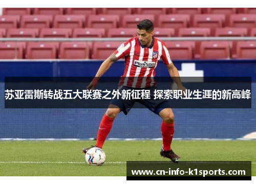 苏亚雷斯转战五大联赛之外新征程 探索职业生涯的新高峰 苏亚雷斯转战五大联赛之外新征程 探索职业生涯的新高峰