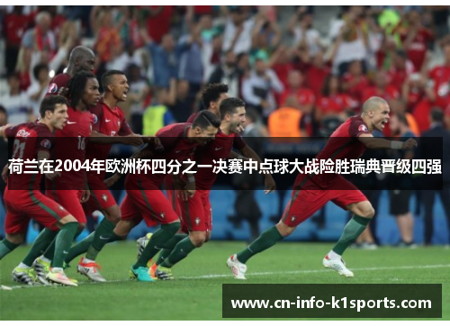 荷兰在2004年欧洲杯四分之一决赛中点球大战险胜瑞典晋级四强