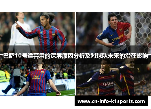 巴萨10号遭弃用的深层原因分析及对球队未来的潜在影响 巴萨10号遭弃用的深层原因分析及对球队未来的潜在影响