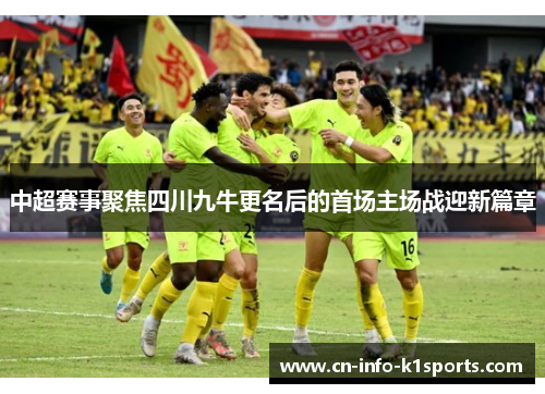 中超赛事聚焦四川九牛更名后的首场主场战迎新篇章