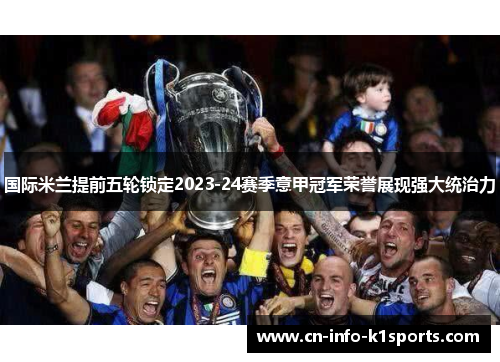 国际米兰提前五轮锁定2023-24赛季意甲冠军荣誉展现强大统治力 国际米兰提前五轮锁定2023-24赛季意甲冠军荣誉展现强大统治力