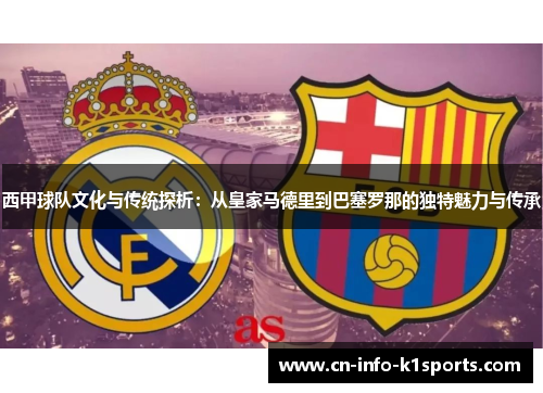 西甲球队文化与传统探析：从皇家马德里到巴塞罗那的独特魅力与传承