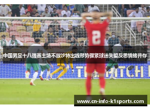 中国男足十八强赛主场不敌沙特出线形势骤紧球迷失望反思情绪并存